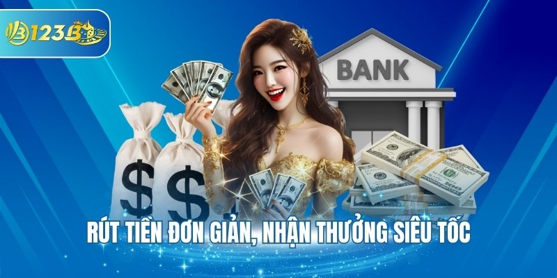 Rút tiền đơn giản, nhận thưởng siêu tốc