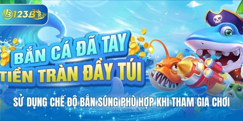 Sử dụng chế độ bắn súng phù hợp khi tham gia chơi