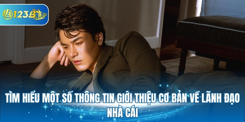 Tìm hiểu một số thông tin giới thiệu cơ bản về lãnh đạo nhà cái