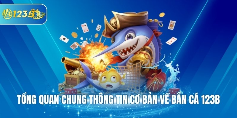 Tổng quan chung thông tin cơ bản về bắn cá 123B
