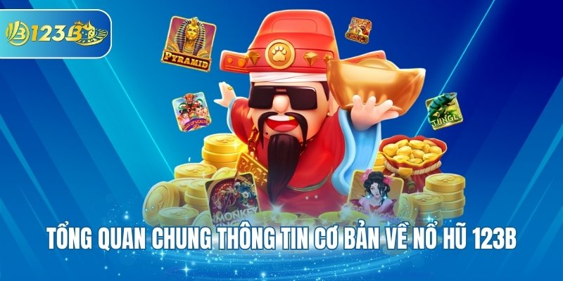 Tổng quan chung thông tin cơ bản về nổ hũ 123B